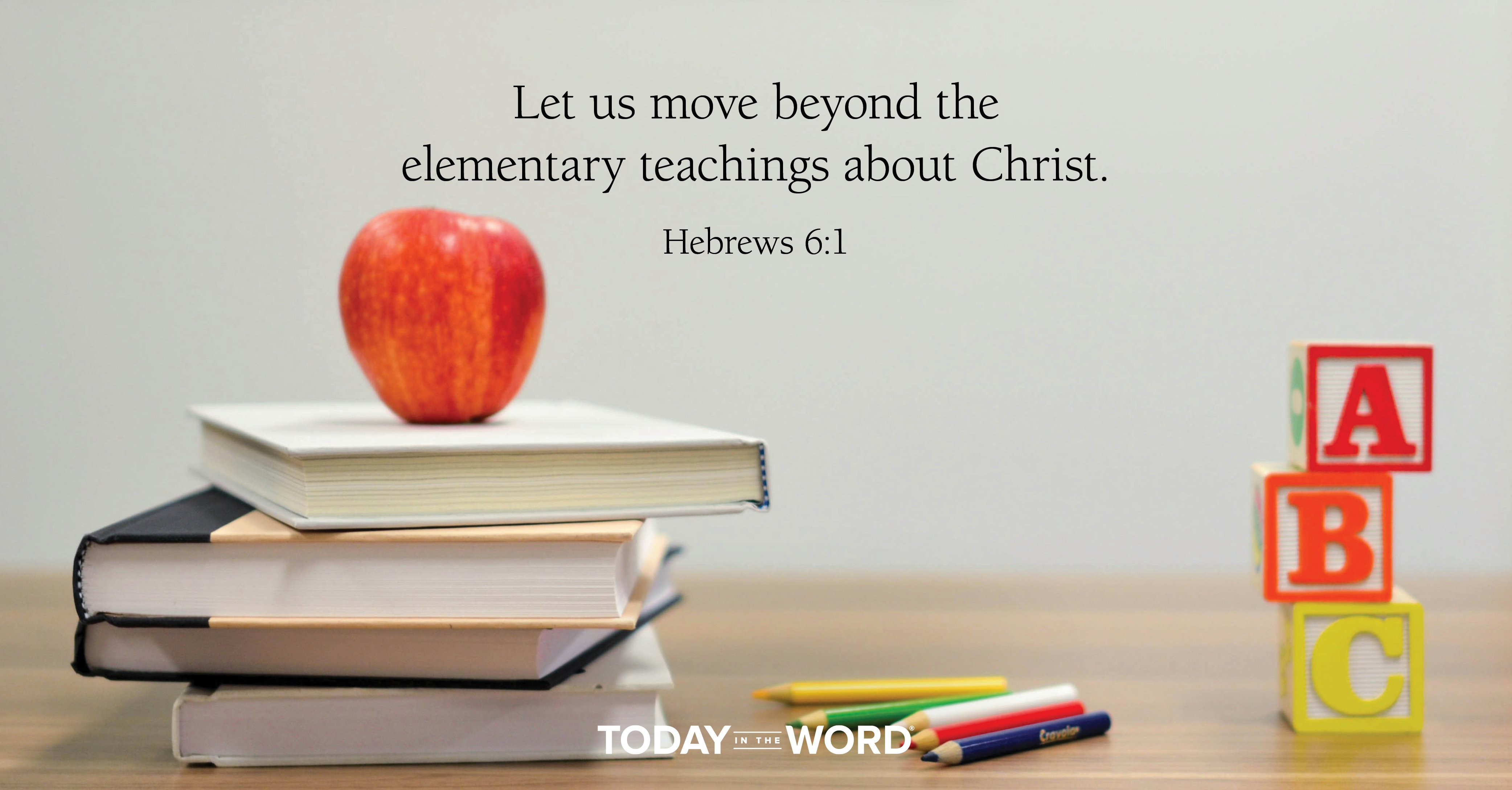 Daily Devotional Bible Verse | Hebrews 6:1 Let us move beyond the elementary teachings about Christ.