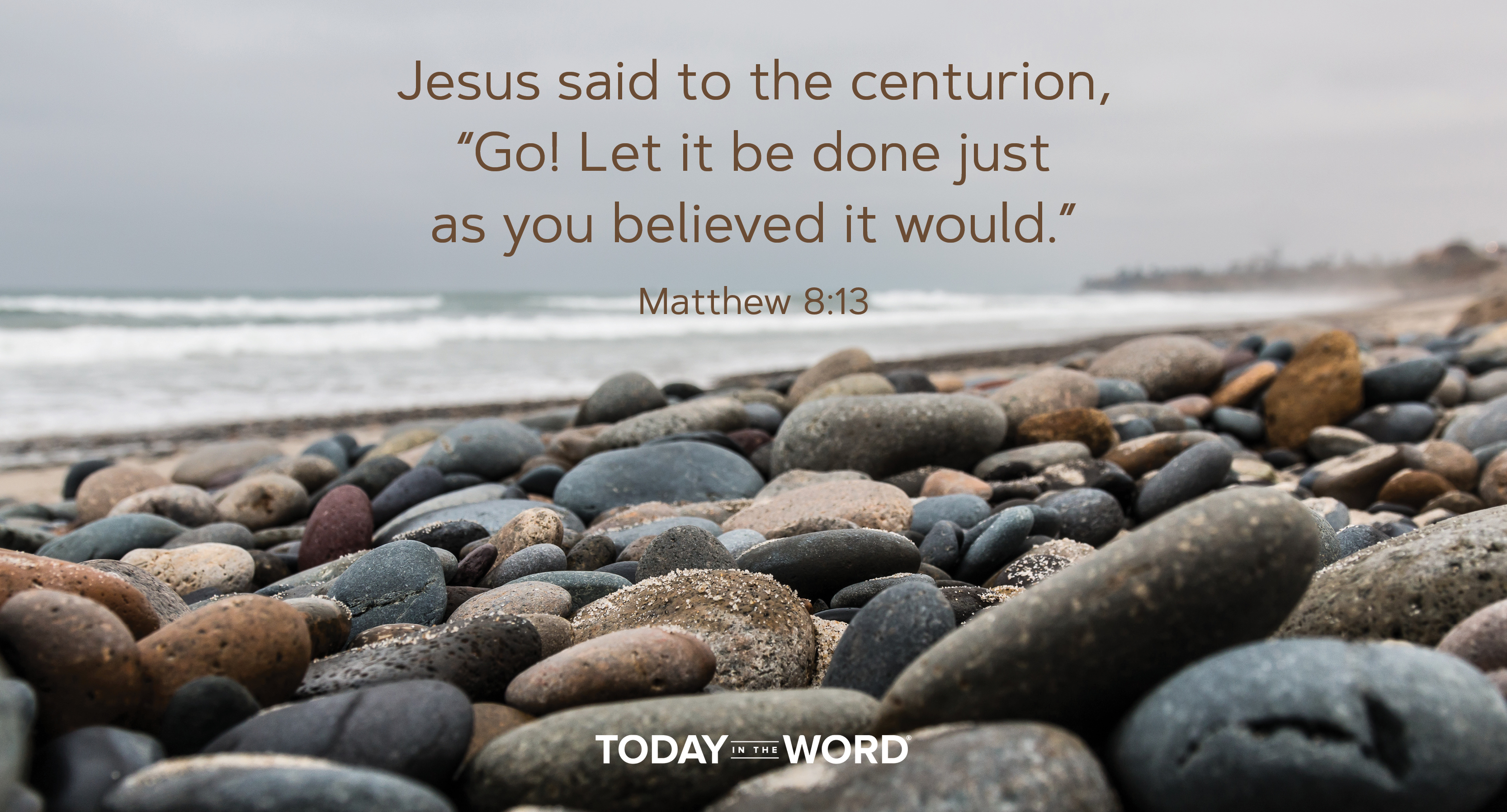 Daily Devotional Bible Verse | Matthew 8:13 Jesus said to the centurion, "Go! Let it be done just as you believed it would."