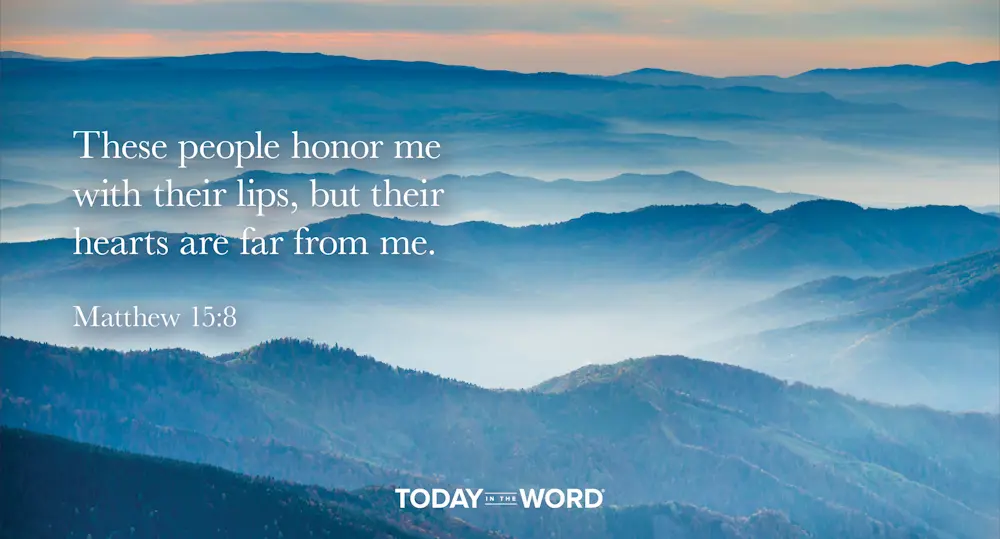 Daily Devotional Bible Verse | Matthew 15:8 These people honor me with their lips, but their hearts are far from me.