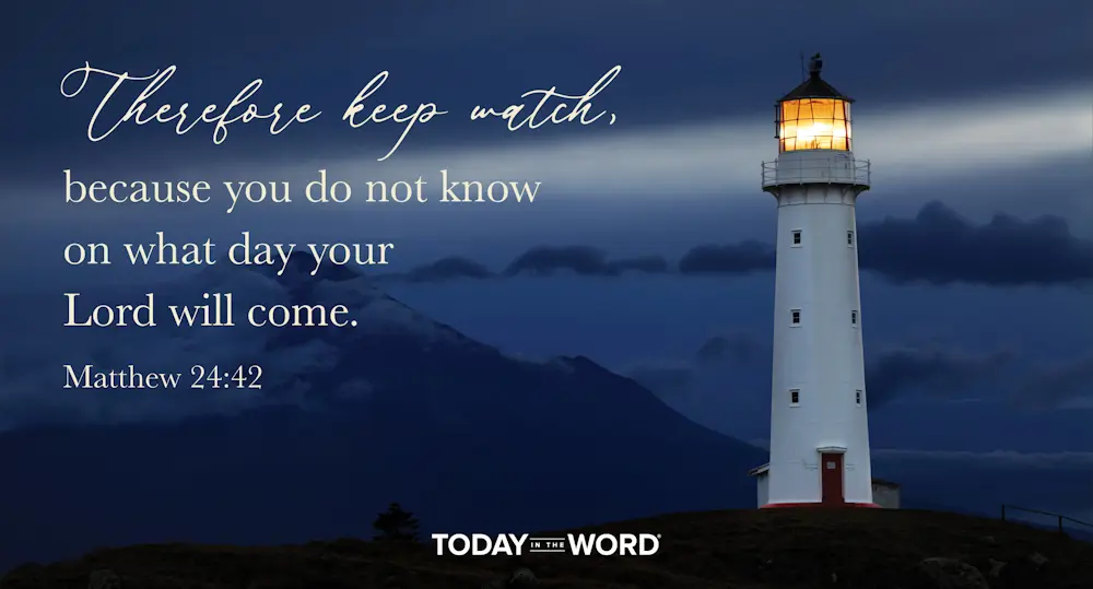 Daily Devotional Bible Verse | Matthew 24:42 Therefore keep watch, because you do not know on what day your Lord will come.