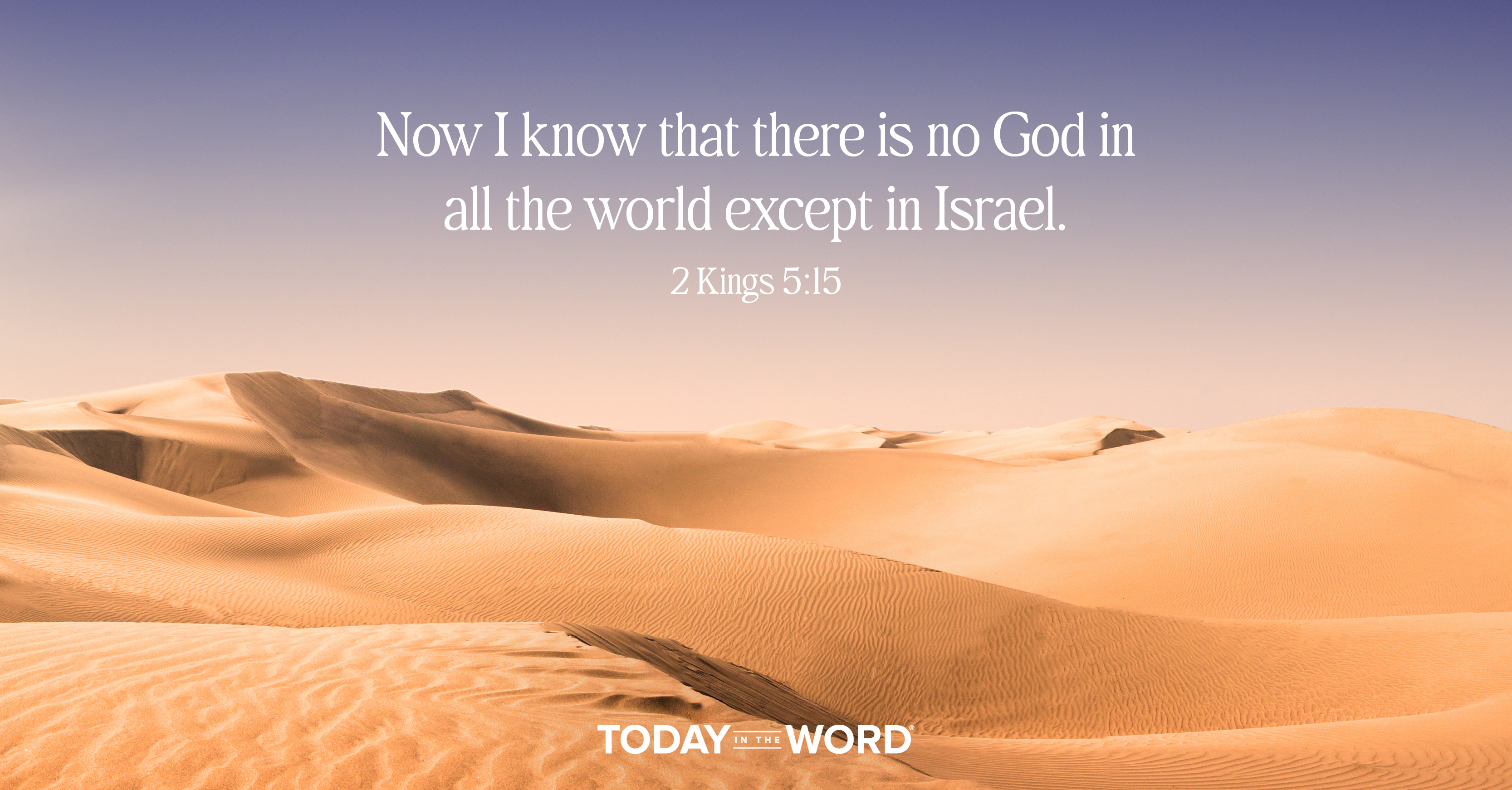 Today's daily devotional Bible verse: 2 Kings 5:15 Now I know that there is no God in all the world except in Israel. | Sun shining on the desert.