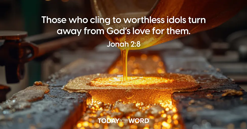 Daily devotional Bible verse Jonah 2:8 Those who cling to worthless idols turn away from God's love for them. Pouring gold into a mold.