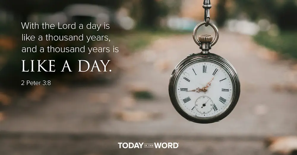 Daily devotional Bible verse 2 Peter 3:8 With the Lord a day is like a thousand years, and a thousand years is like a day.