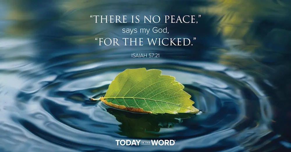 Daily Devotional Bible verse: Isaiah 57:21 "There is no peace," says my God. "For the Wicked."