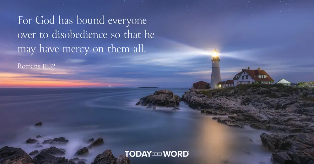 Daily devotional  Bible verse: Romans 11:32 For God has bound everyone over to disobedience so that he may have mercy on them all.